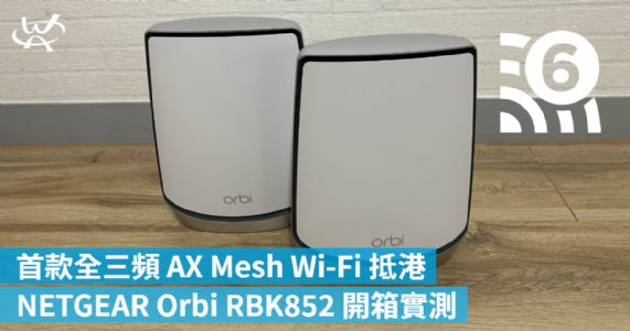 首款全三頻 AX Mesh Wi-Fi 抵港　NETGEAR Orbi RBK852 開箱實測